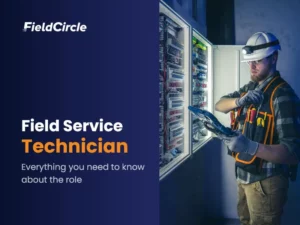 Field Service Technician: Responsibilities, Skills, Qualifications, Prospects and Best Practices